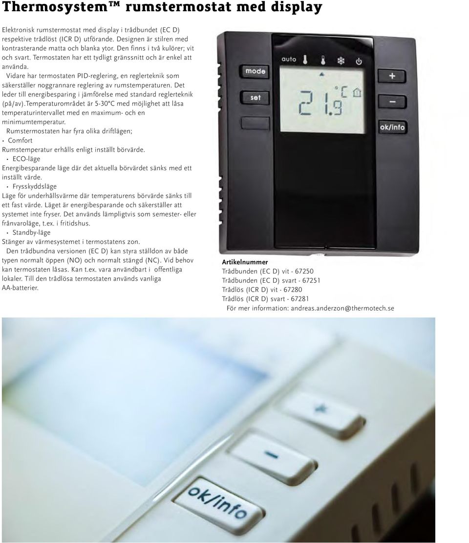 Vidare har termostaten PID-reglering, en reglerteknik som säkerställer noggrannare reglering av rumstemperaturen. Det leder till energibesparing i jämförelse med standard reglerteknik (på/av).
