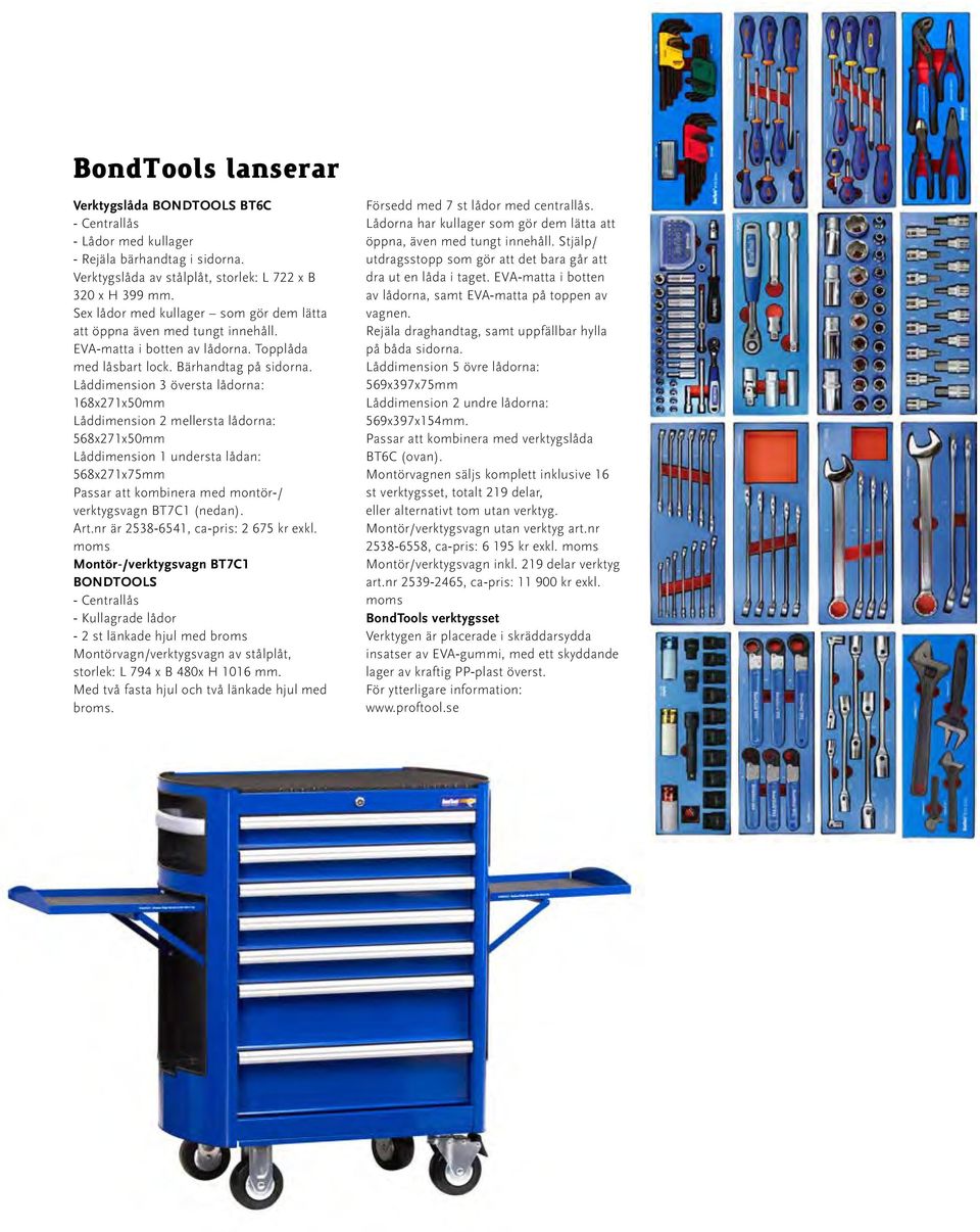 Låddimension 3 översta lådorna: 168x271x50mm Låddimension 2 mellersta lådorna: 568x271x50mm Låddimension 1 understa lådan: 568x271x75mm Passar att kombinera med montör / verktygsvagn BT7C1 (nedan).