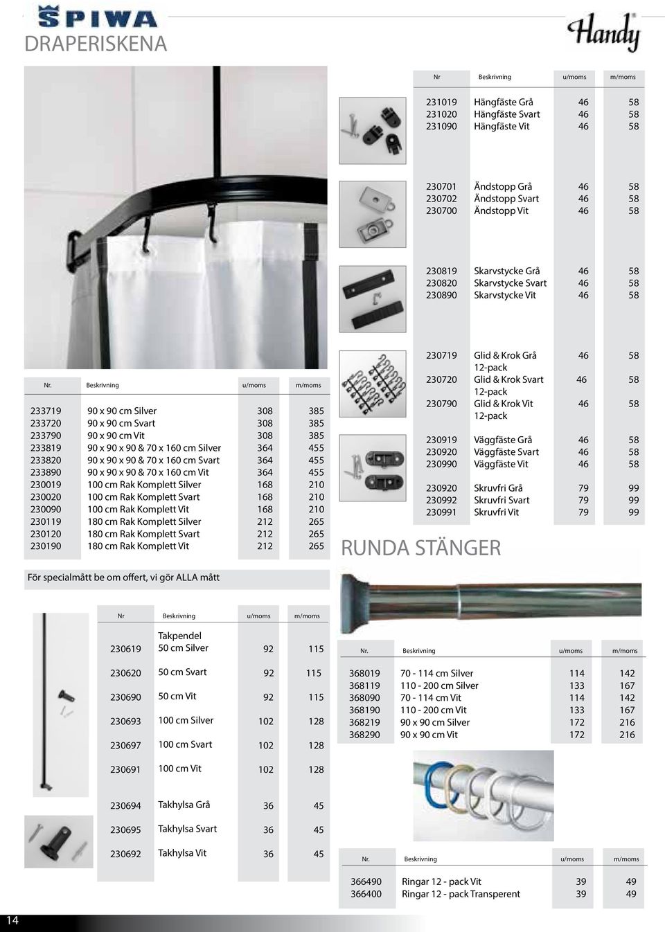 x 90 x 90 & 70 x 160 cm Silver 364 455 233820 90 x 90 x 90 & 70 x 160 cm Svart 364 455 233890 90 x 90 x 90 & 70 x 160 cm Vit 364 455 230019 100 cm Rak Komplett Silver 168 210 230020 100 cm Rak