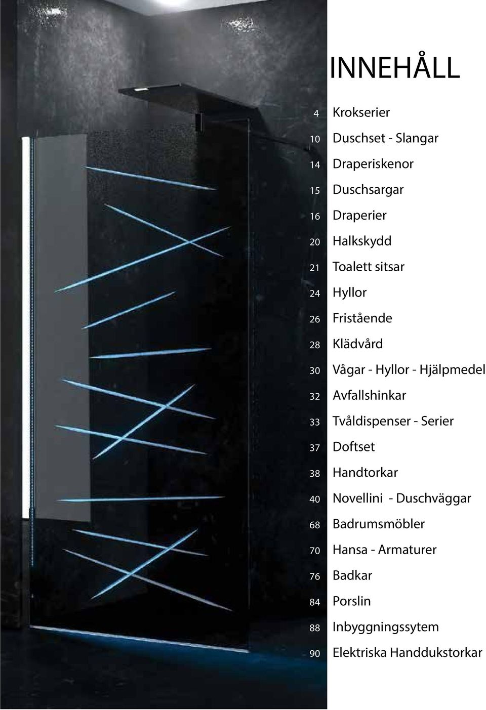 Avfallshinkar 33 Tvåldispenser - Serier 37 Doftset 38 Handtorkar 40 Novellini - Duschväggar 68