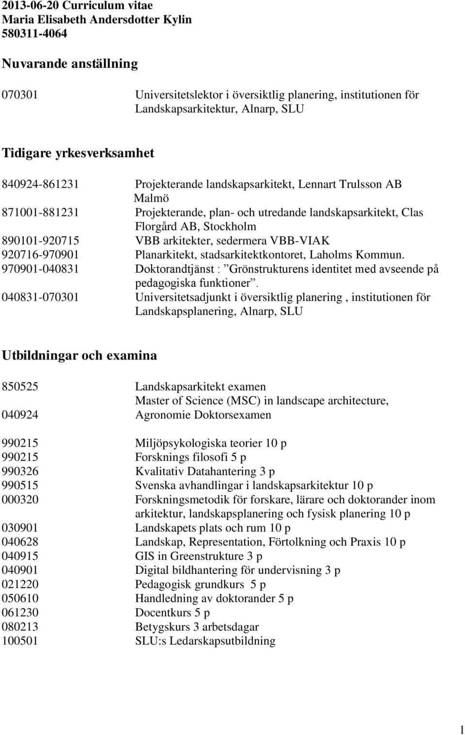 890101-920715 VBB arkitekter, sedermera VBB-VIAK 920716-970901 Planarkitekt, stadsarkitektkontoret, Laholms Kommun.