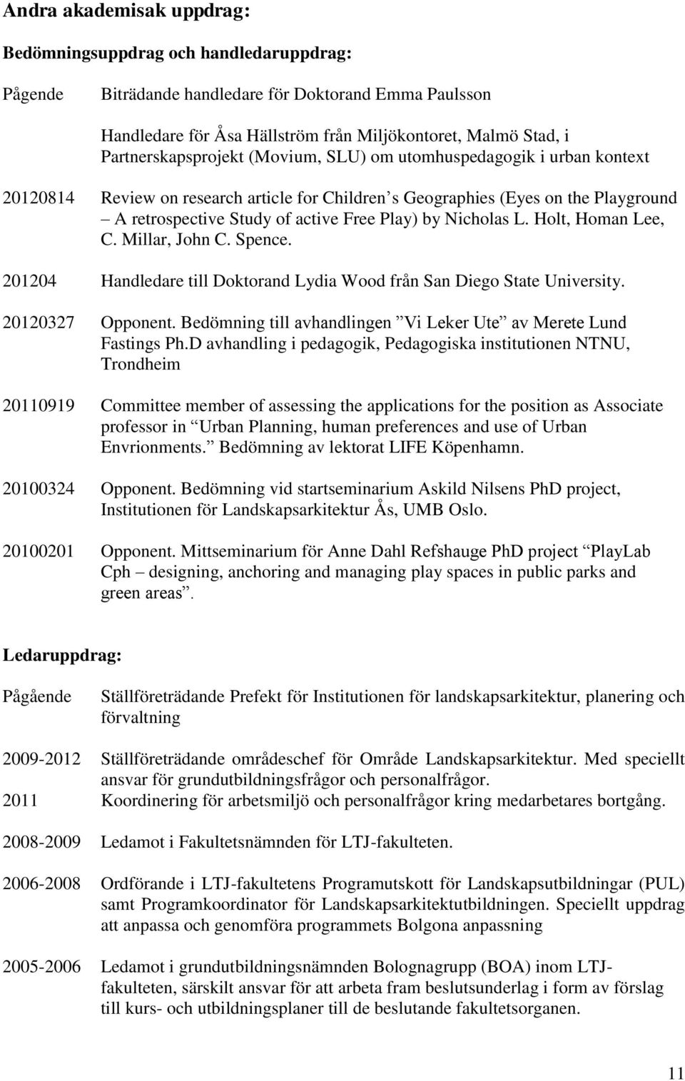 by Nicholas L. Holt, Homan Lee, C. Millar, John C. Spence. 201204 Handledare till Doktorand Lydia Wood från San Diego State University. 20120327 Opponent.