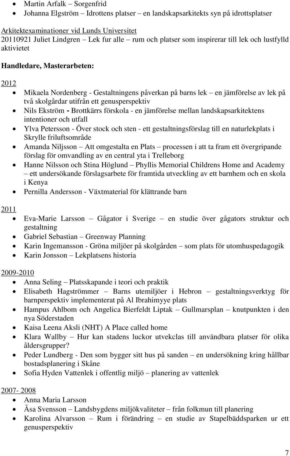 ett genusperspektiv Nils Ekström - Brottkärrs förskola - en jämförelse mellan landskapsarkitektens intentioner och utfall Ylva Petersson - Över stock och sten - ett gestaltningsförslag till en