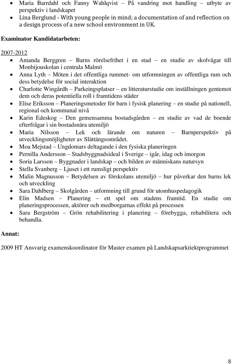 Examinator Kandidatarbeten: 2007-2012 Amanda Berggren Barns rörelsefrihet i en stad en studie av skolvägar till Monbijouskolan i centrala Malmö Anna Lyth Möten i det offentliga rummet- om