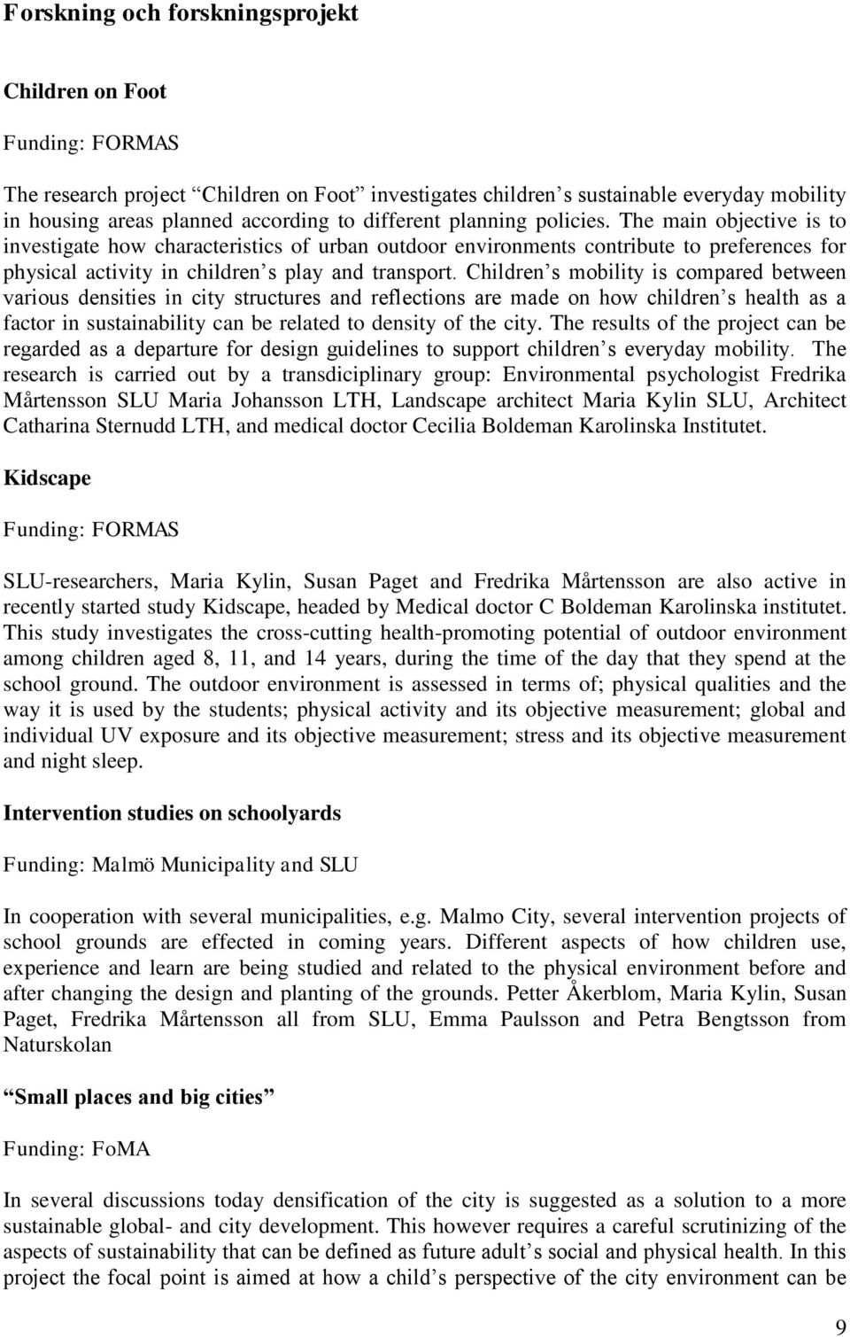Children s mobility is compared between various densities in city structures and reflections are made on how children s health as a factor in sustainability can be related to density of the city.