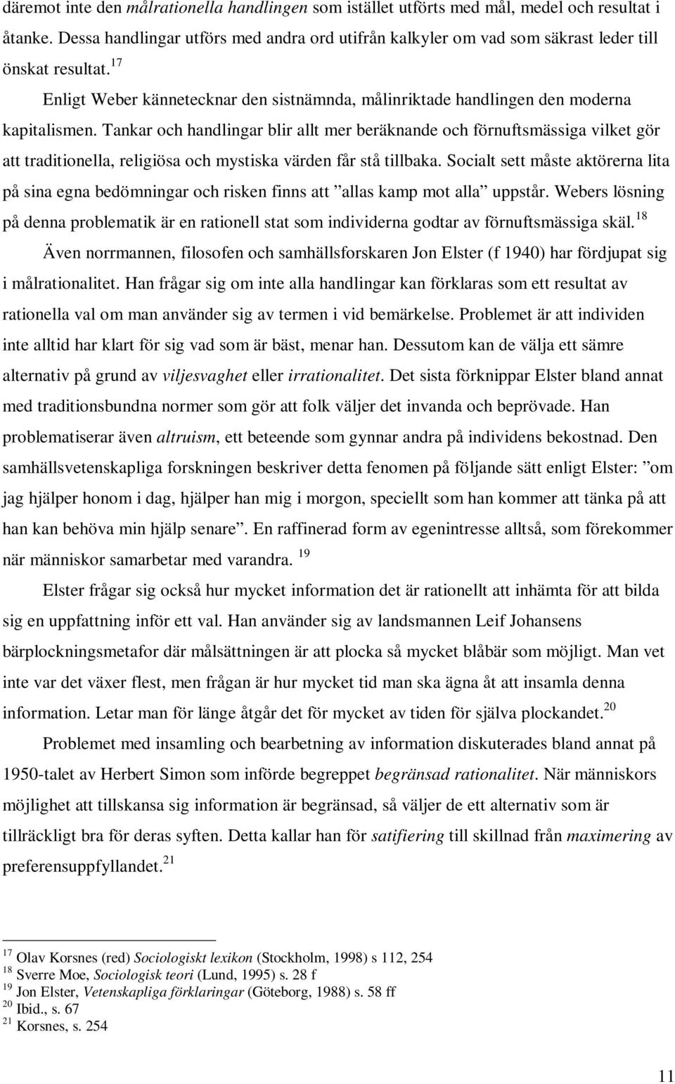 Tankar och handlingar blir allt mer beräknande och förnuftsmässiga vilket gör att traditionella, religiösa och mystiska värden får stå tillbaka.