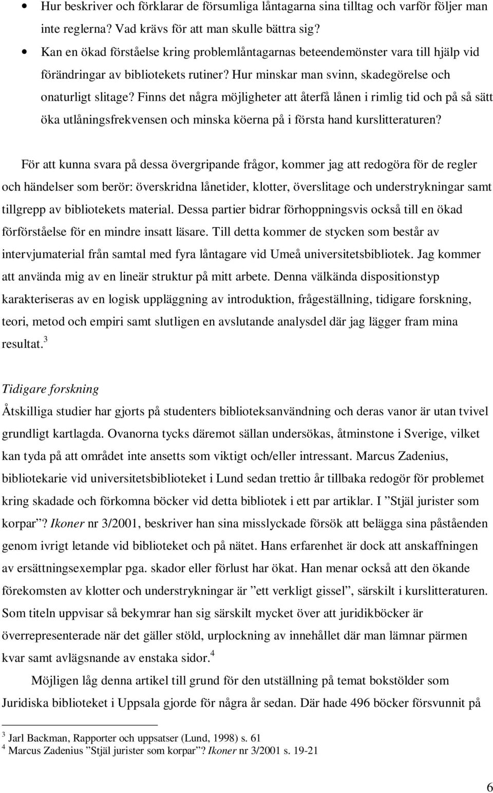 Finns det några möjligheter att återfå lånen i rimlig tid och på så sätt öka utlåningsfrekvensen och minska köerna på i första hand kurslitteraturen?