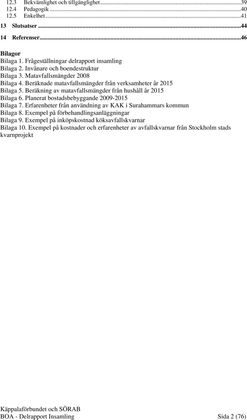 Beräkning av matavfallsmängder från hushåll år 2015 Bilaga 6. Planerat bostadsbebyggande 2009-2015 Bilaga 7. Erfarenheter från användning av KAK i Surahammars kommun Bilaga 8.