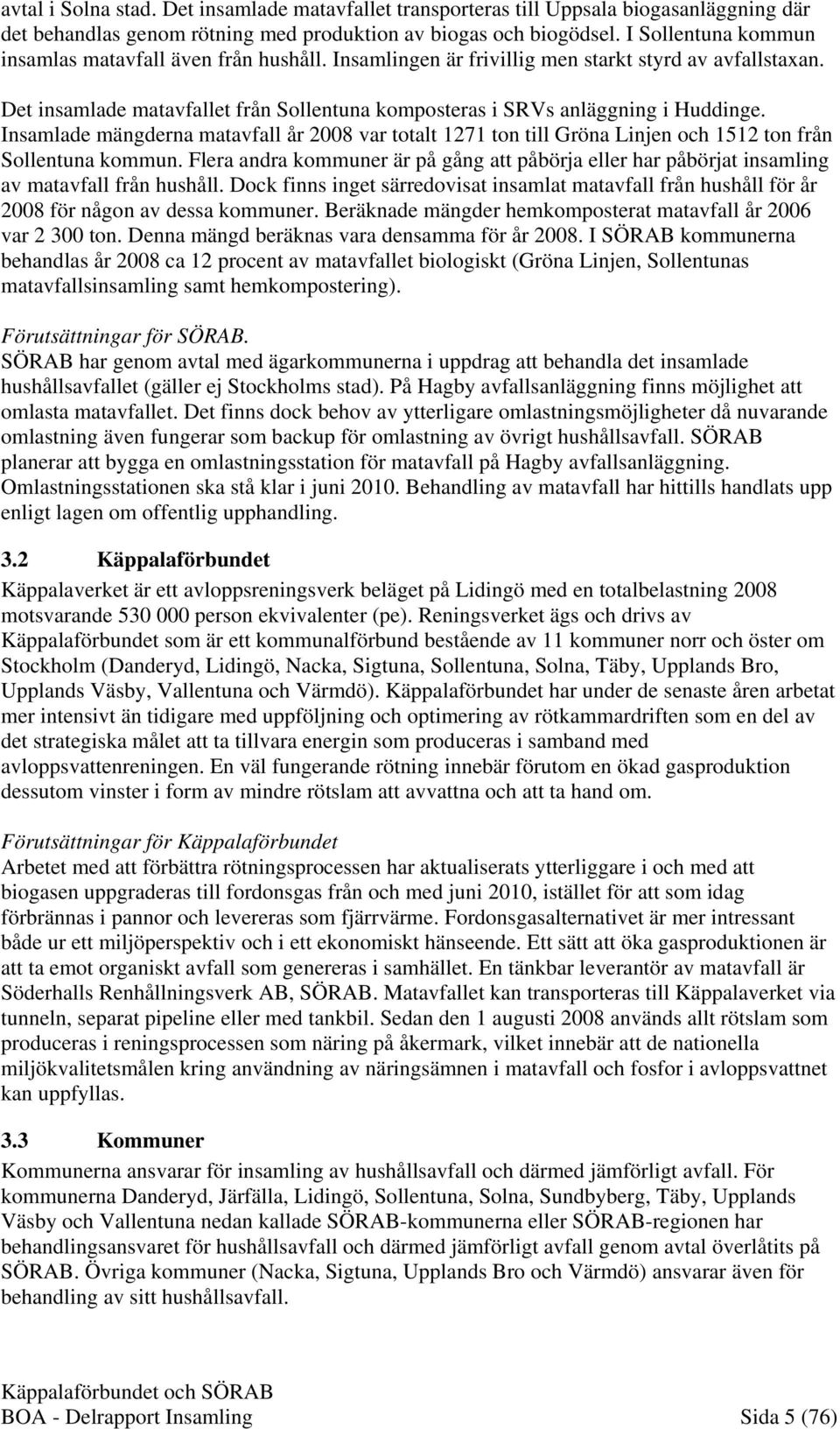 Insamlade mängderna matavfall år 2008 var totalt 1271 ton till Gröna Linjen och 1512 ton från Sollentuna kommun.