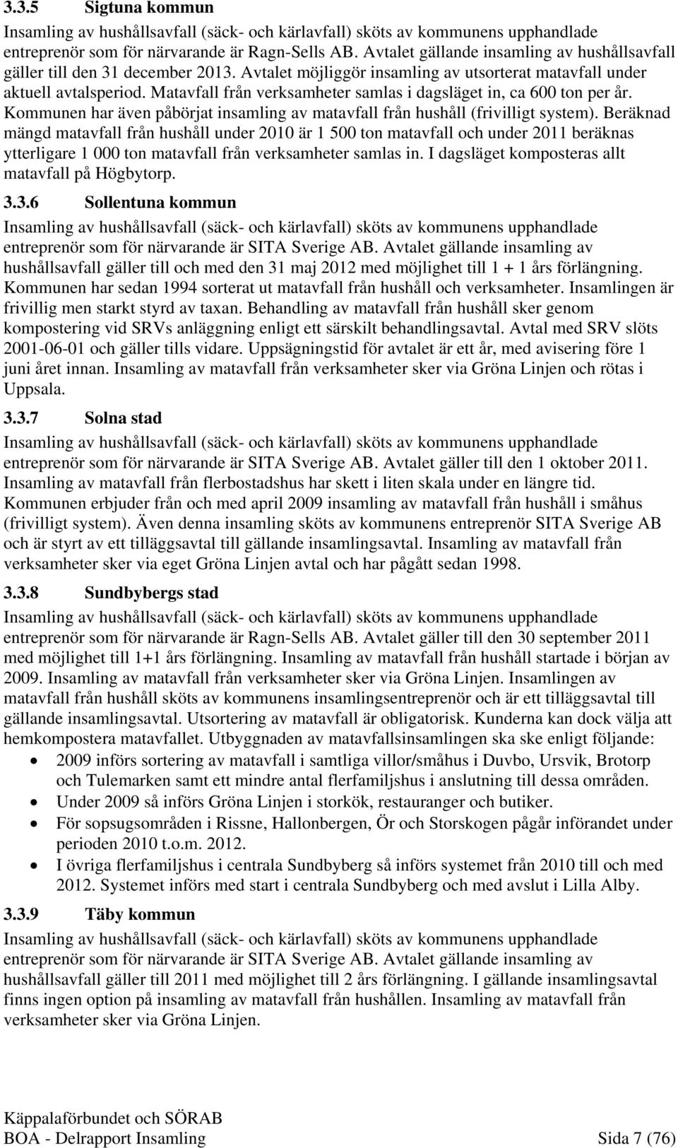 Matavfall från verksamheter samlas i dagsläget in, ca 600 ton per år. Kommunen har även påbörjat insamling av matavfall från hushåll (frivilligt system).