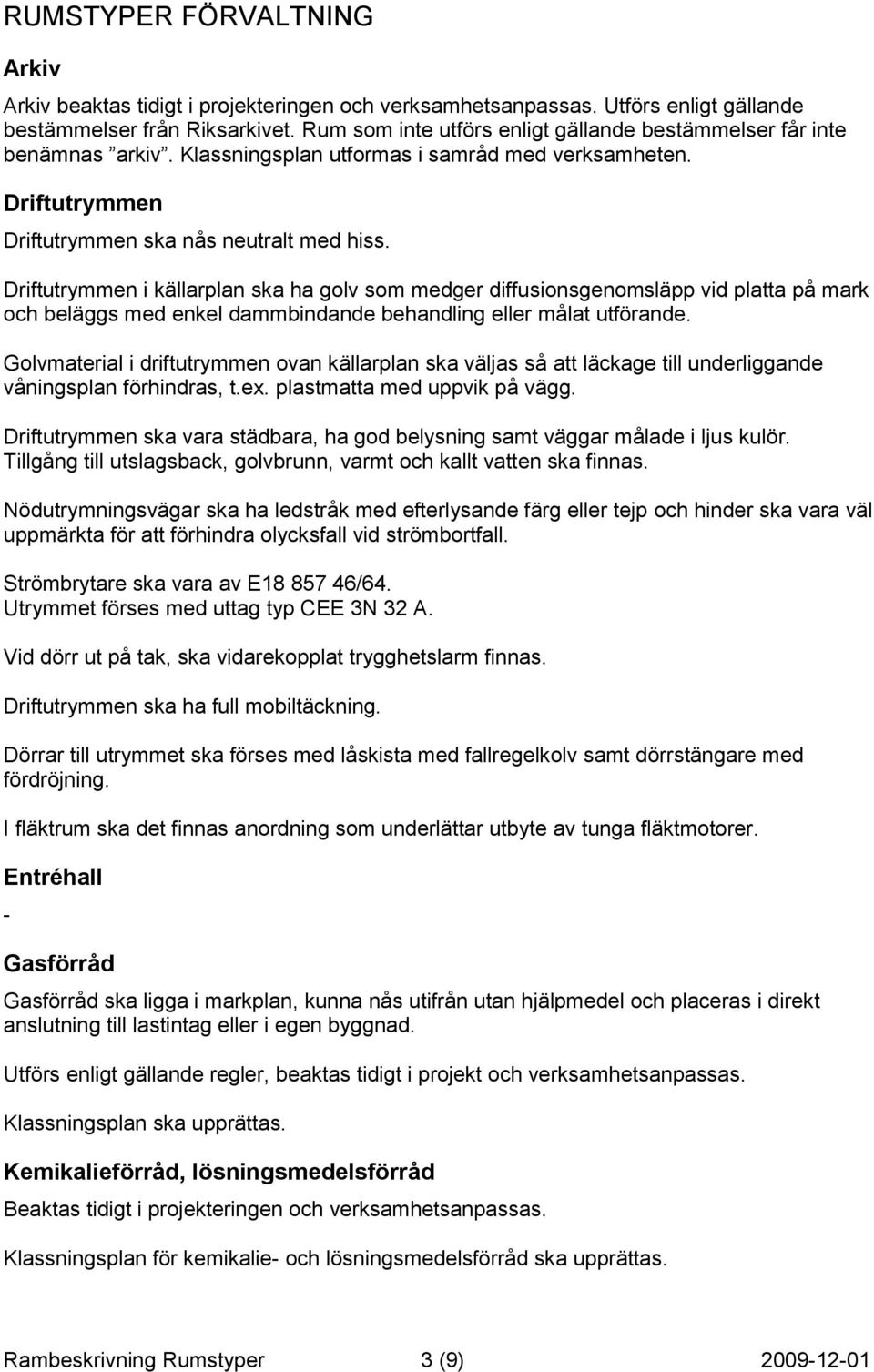 Driftutrymmen i källarplan ska ha golv som medger diffusionsgenomsläpp vid platta på mark och beläggs med enkel dammbindande behandling eller målat utförande.