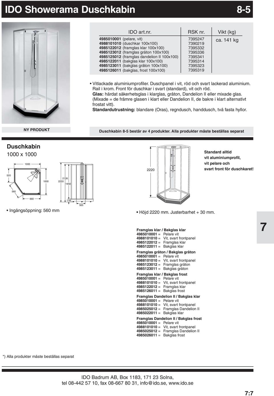 vit, röd och svart lackerad aluminium Rail i krom Front för duschkar i svart (standard), vit och röd Glas: härdat säkerhetsglas i klarglas, gråton, Dandelion II eller mixade glas frostat vitt)