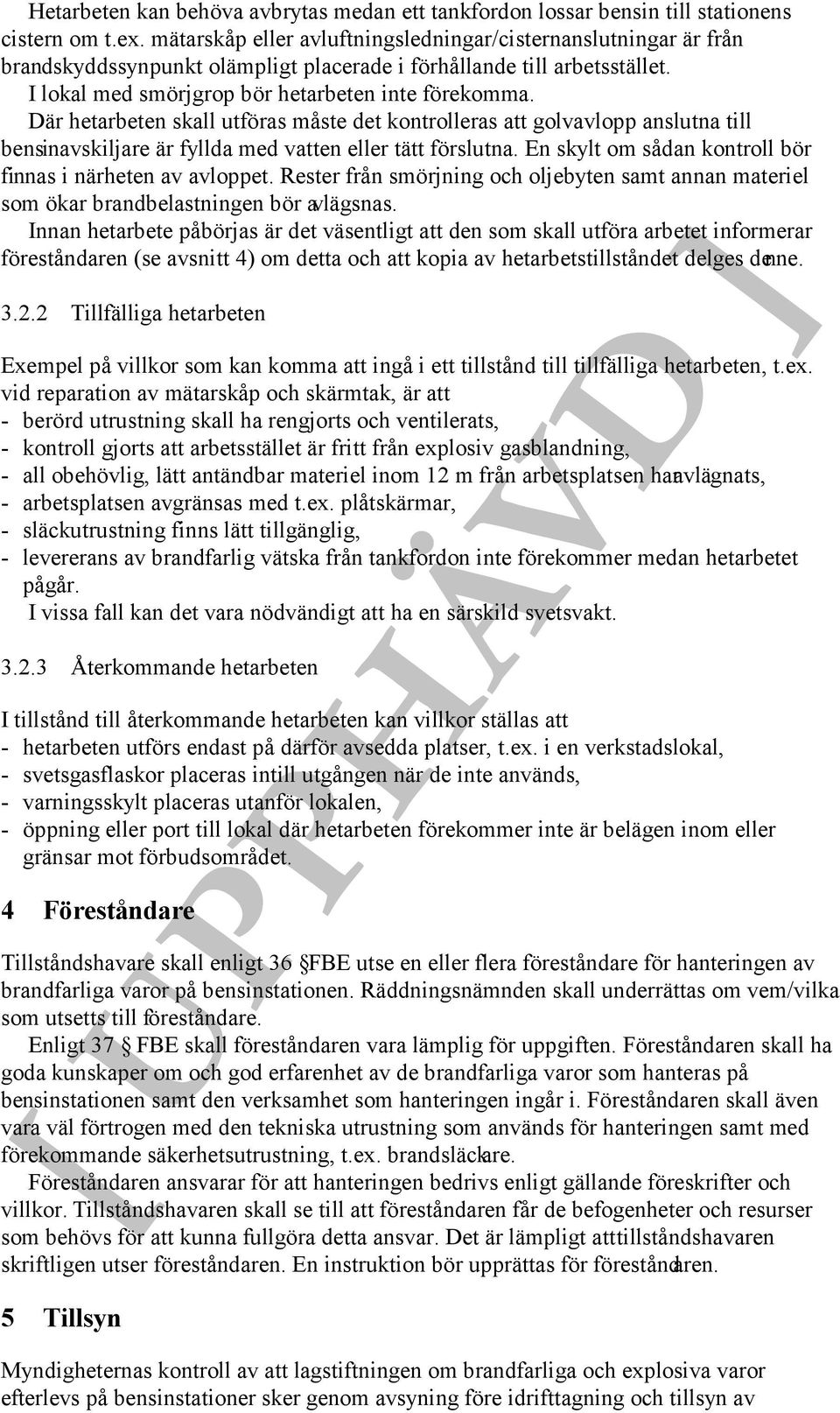 Där hetarbeten skall utföras måste det kontrolleras att golvavlopp anslutna till bensinavskiljare är fyllda med vatten eller tätt förslutna.