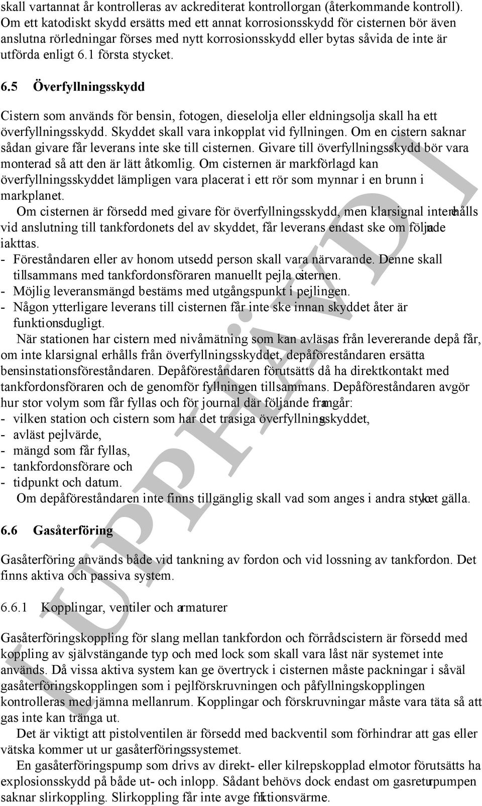 1 första stycket. 6.5 Överfyllningsskydd Cistern som används för bensin, fotogen, dieselolja eller eldningsolja skall ha ett överfyllningsskydd. Skyddet skall vara inkopplat vid fyllningen.