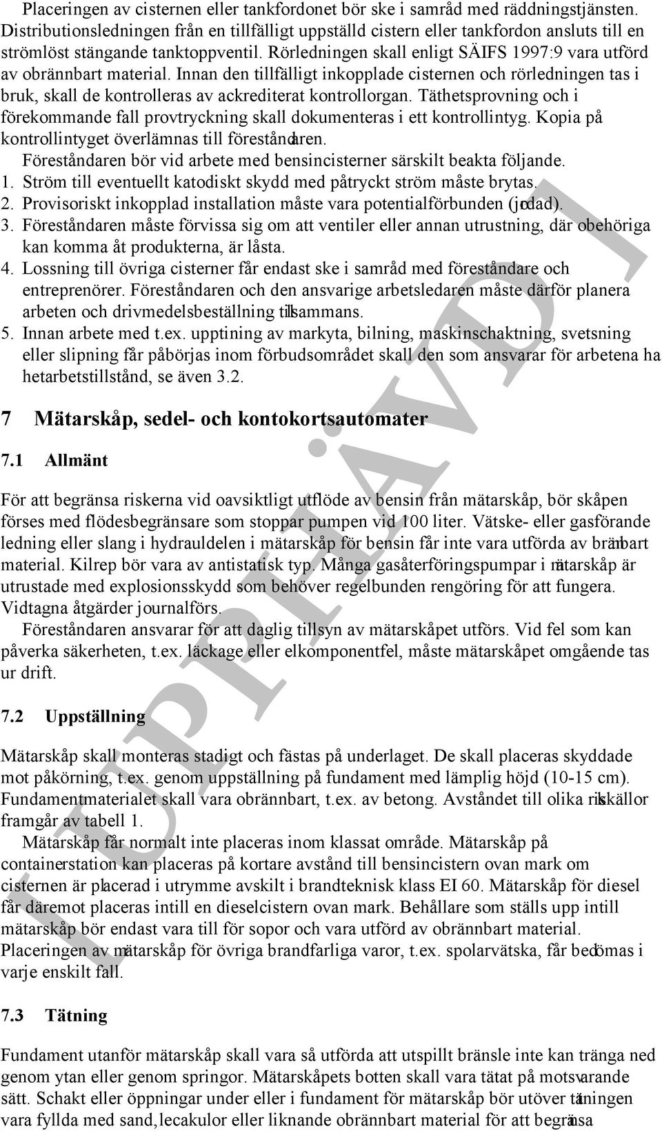 Rörledningen skall enligt SÄIFS 1997:9 vara utförd av obrännbart material. Innan den tillfälligt inkopplade cisternen och rörledningen tas i bruk, skall de kontrolleras av ackrediterat kontrollorgan.