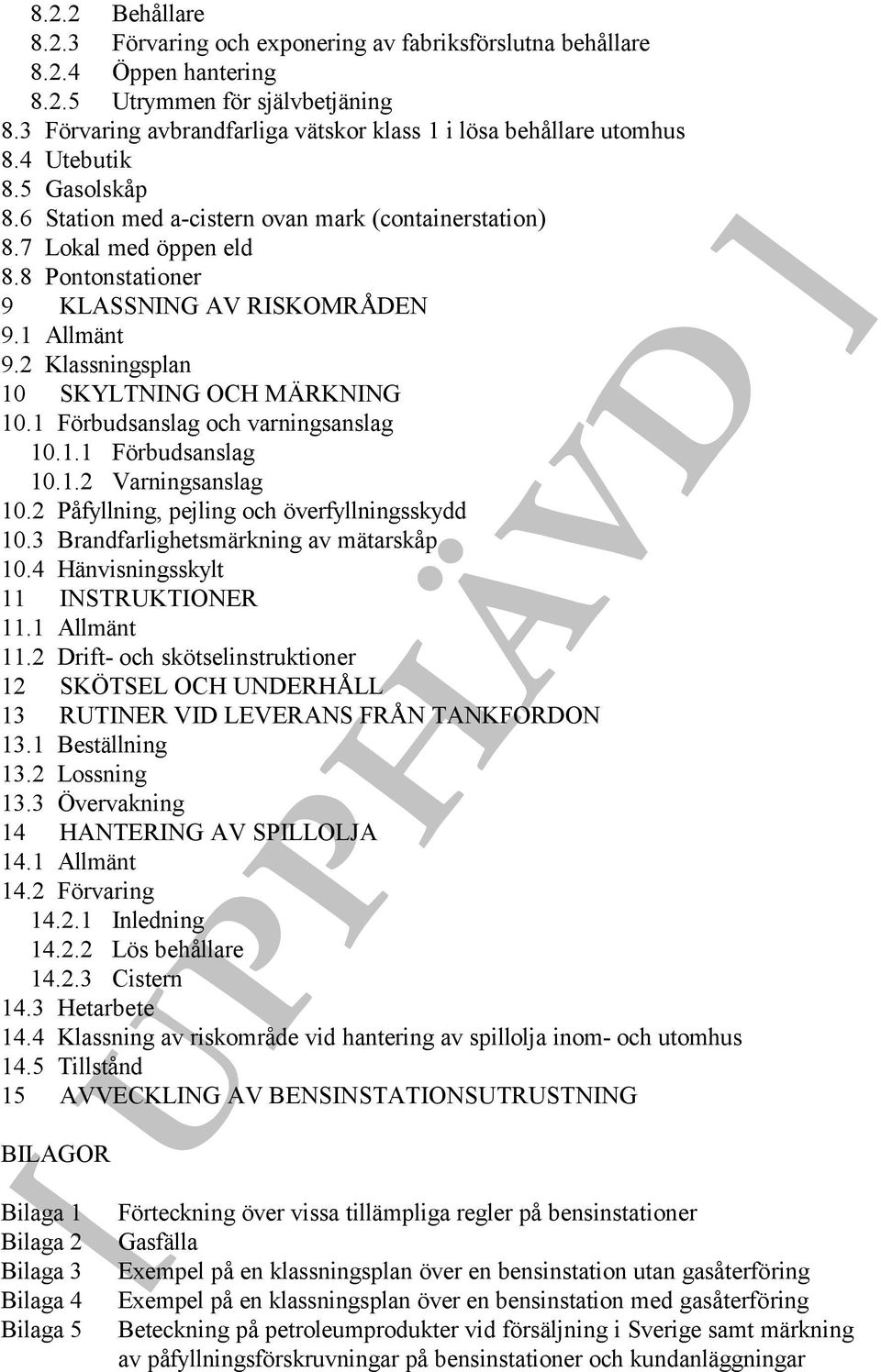 8 Pontonstationer 9 KLASSNING AV RISKOMRÅDEN 9.1 Allmänt 9.2 Klassningsplan 10 SKYLTNING OCH MÄRKNING 10.1 Förbudsanslag och varningsanslag 10.1.1 Förbudsanslag 10.1.2 Varningsanslag 10.