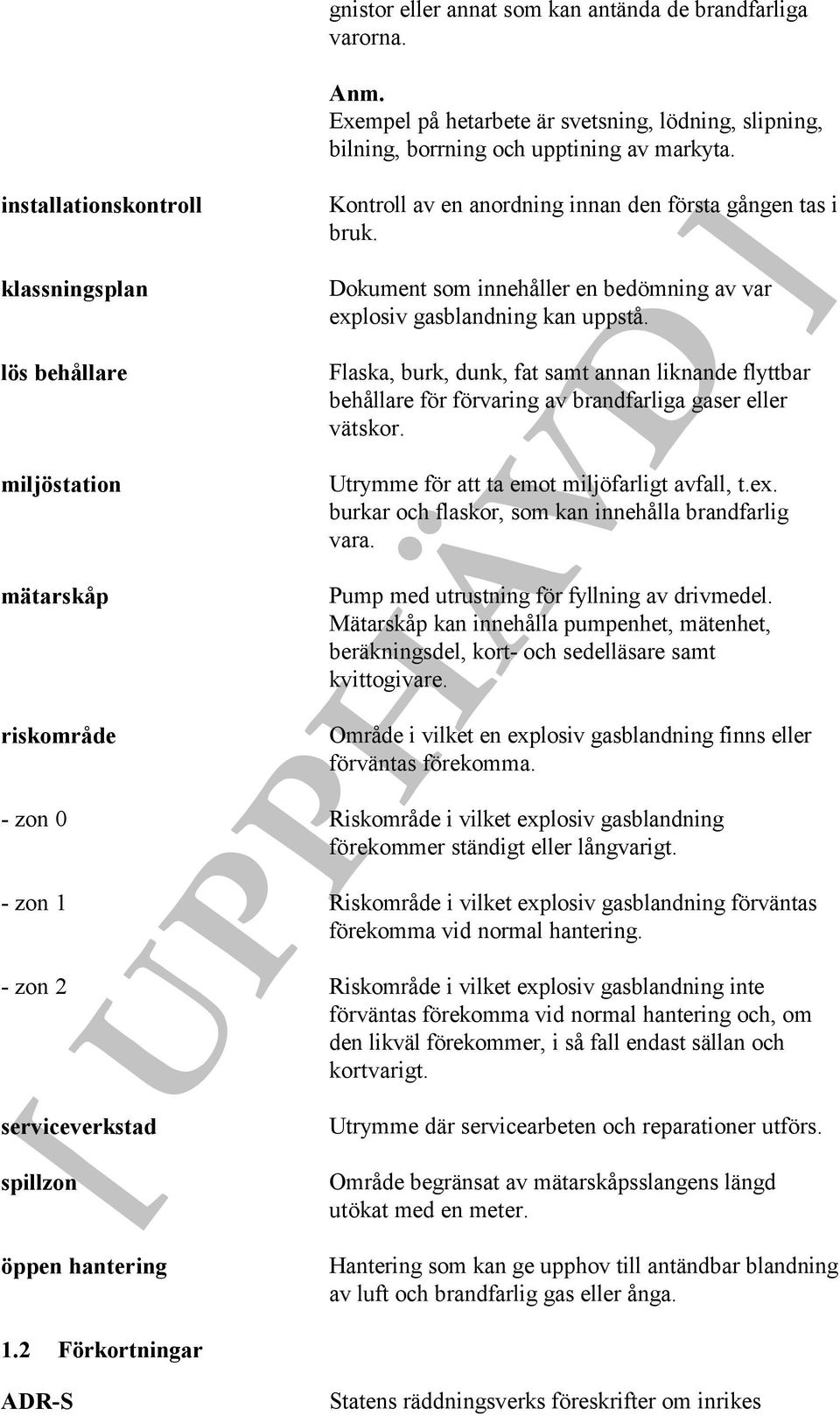 Dokument som innehåller en bedömning av var explosiv gasblandning kan uppstå. Flaska, burk, dunk, fat samt annan liknande flyttbar behållare för förvaring av brandfarliga gaser eller vätskor.