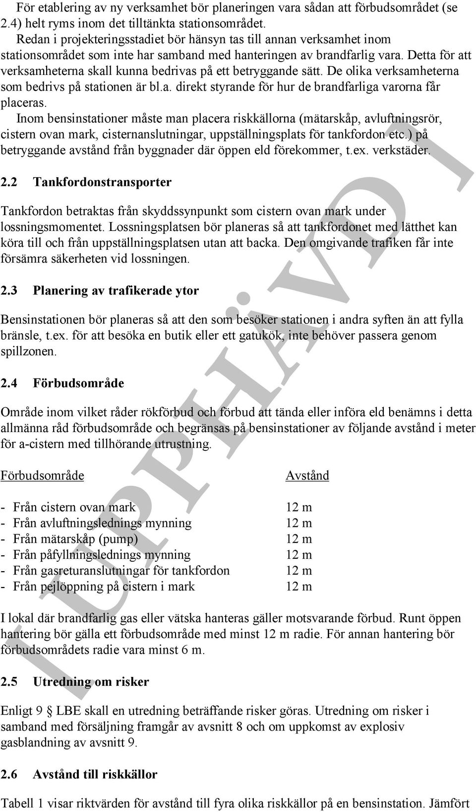 Detta för att verksamheterna skall kunna bedrivas på ett betryggande sätt. De olika verksamheterna som bedrivs på stationen är bl.a. direkt styrande för hur de brandfarliga varorna får placeras.