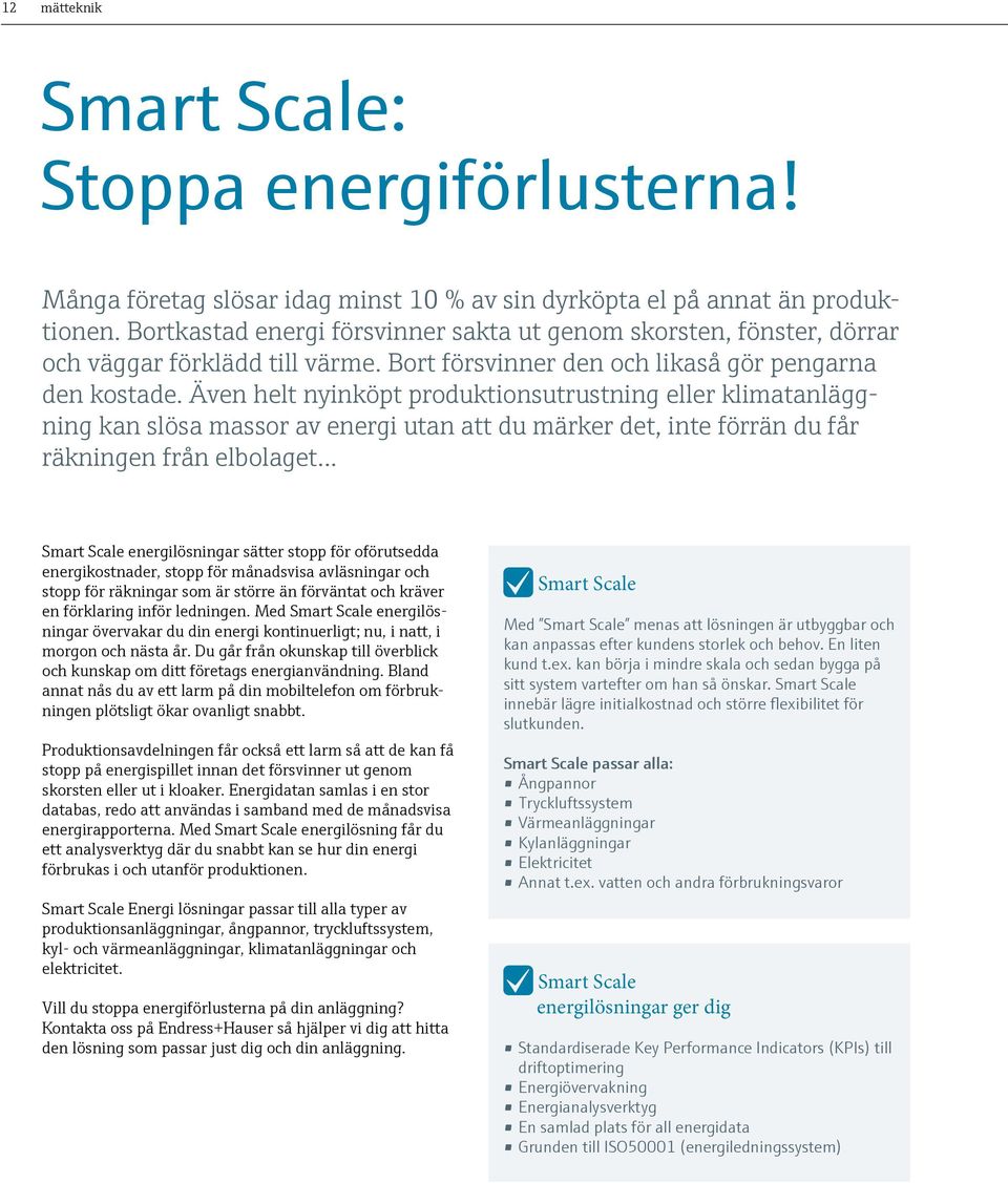 Även helt nyinköpt produktionsutrustning eller klimatanläggning kan slösa massor av energi utan att du märker det, inte förrän du får räkningen från elbolaget.