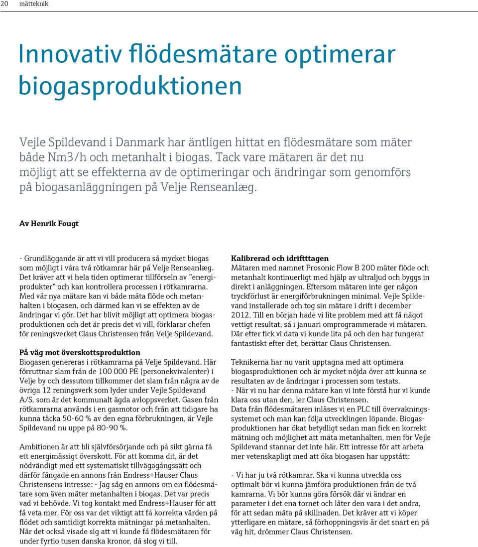 Av Henrik Fougt - Grundläggande är att vi vill producera så mycket biogas som möjligt i våra två rötkamrar här på Velje Renseanlæg.