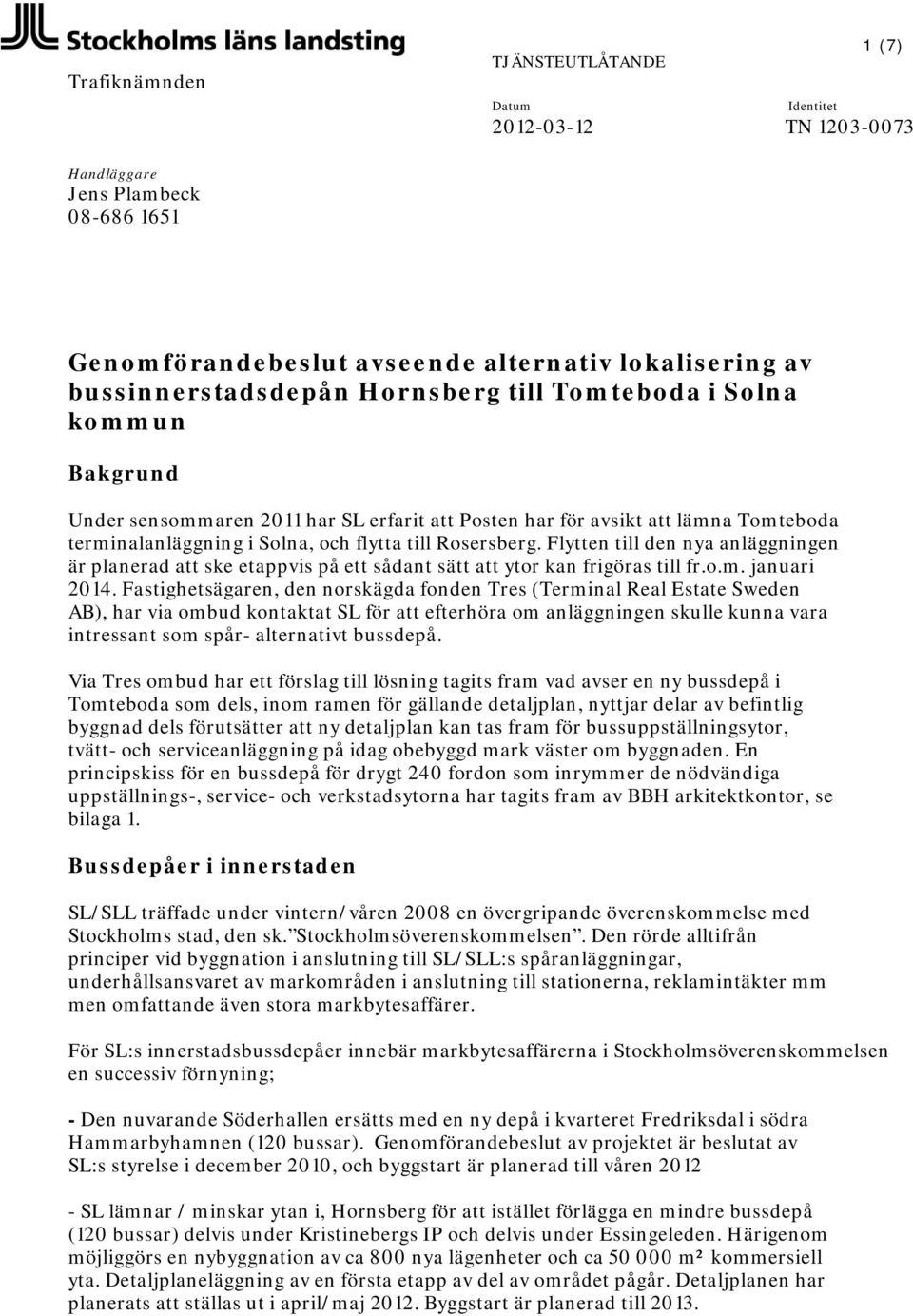 Flytten till den nya anläggningen är planerad att ske etappvis på ett sådant sätt att ytor kan frigöras till fr.o.m. januari 2014.