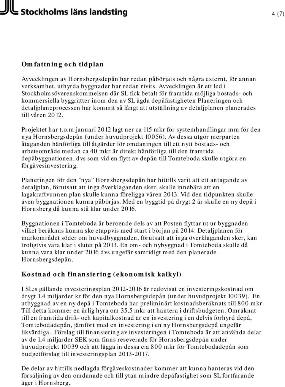 detaljplaneprocessen har kommit så långt att utställning av detaljplanen planerades till våren 2012. Projektet har t.o.m januari 2012 lagt ner ca 115 mkr för systemhandlingar mm för den nya Hornsbergsdepån (under huvudprojekt 10056).