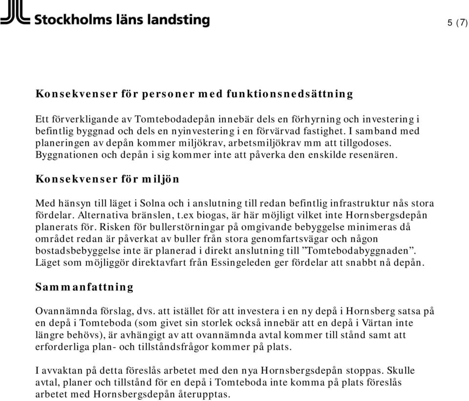 Konsekvenser för miljön Med hänsyn till läget i Solna och i anslutning till redan befintlig infrastruktur nås stora fördelar. Alternativa bränslen, t.