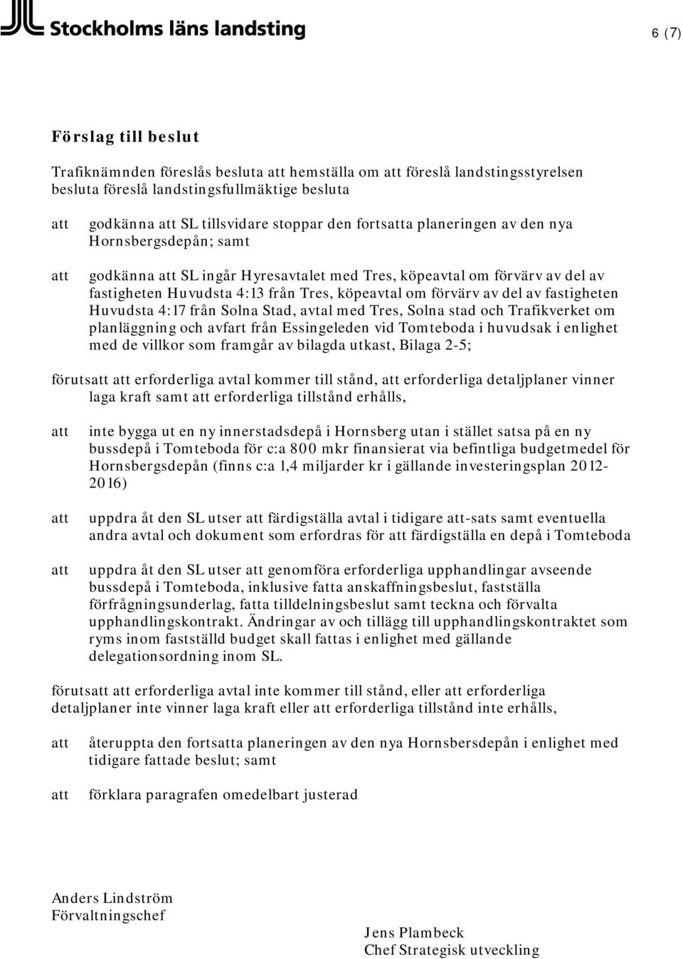 fastigheten Huvudsta 4:17 från Solna Stad, avtal med Tres, Solna stad och Trafikverket om planläggning och avfart från Essingeleden vid Tomteboda i huvudsak i enlighet med de villkor som framgår av