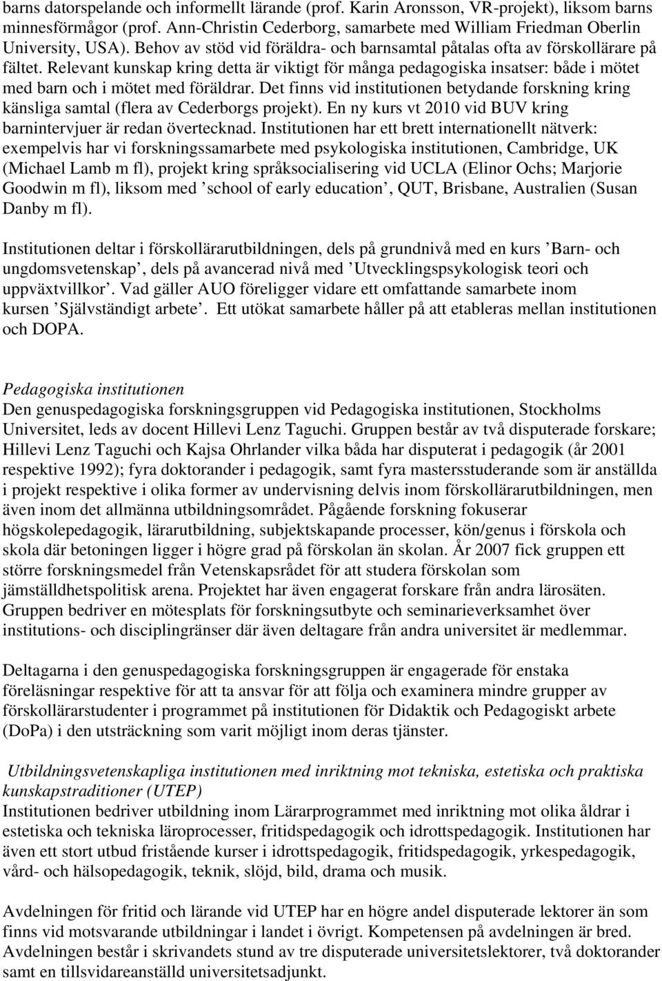 Relevant kunskap kring detta är viktigt för många pedagogiska insatser: både i mötet med barn och i mötet med föräldrar.