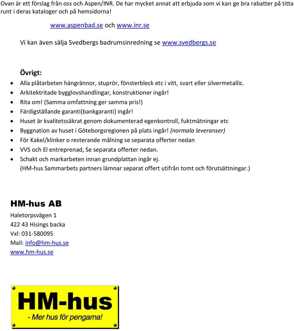 Arkitektritade bygglovshandlingar, konstruktioner ingår! Rita om! (Samma omfattning ger samma pris!) Färdigställande garanti(bankgaranti) ingår!