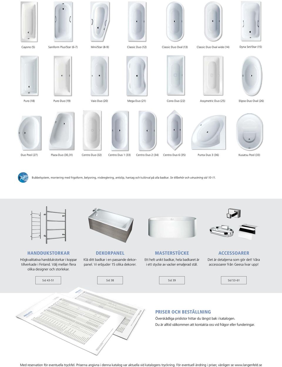 montering med frigoform, belysning, nivåreglering, antislip, hantag och kulörval på alla badkar. Se tillbehör och utrustning sid 10-11.
