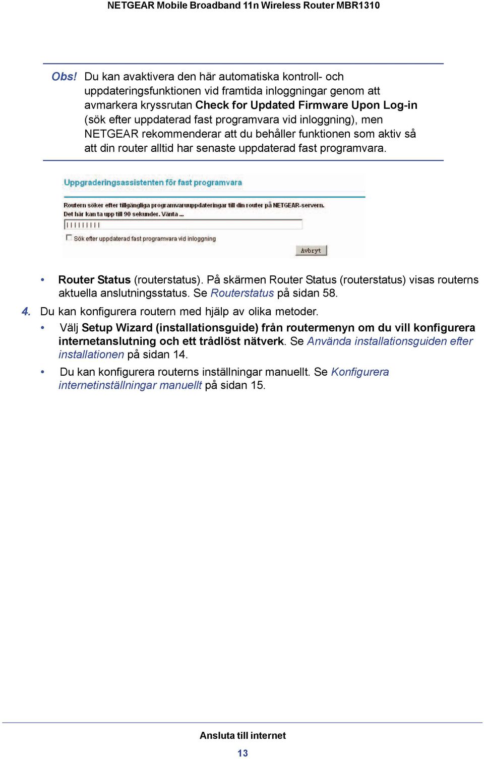 På skärmen Router Status (routerstatus) visas routerns aktuella anslutningsstatus. Se Routerstatus på sidan 58. 4. Du kan konfigurera routern med hjälp av olika metoder.