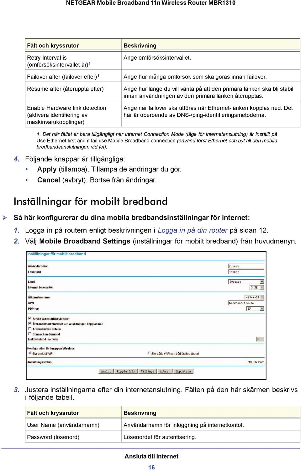 Ange hur länge du vill vänta på att den primära länken ska bli stabil innan användningen av den primära länken återupptas. Ange när failover ska utföras när Ethernet-länken kopplas ned.