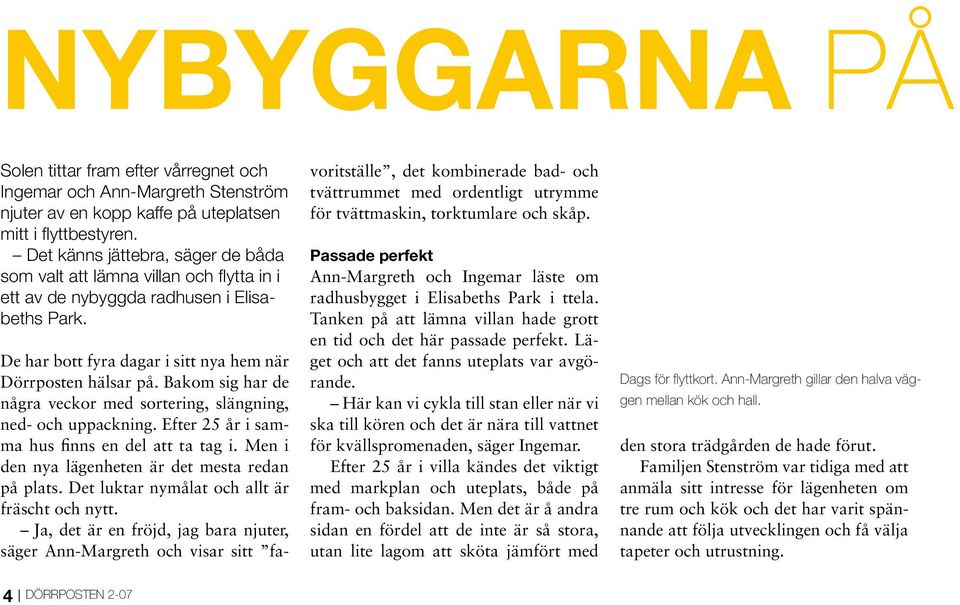 Bakom sig har de några veckor med sortering, slängning, ned- och uppackning. Efter 25 år i samma hus finns en del att ta tag i. Men i den nya lägenheten är det mesta redan på plats.