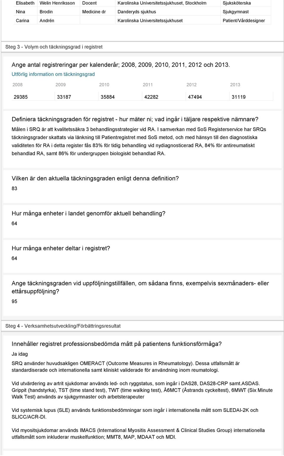 Utförlig information om täckningsgrad 2008 2009 2010 2011 2012 2013 29385 33187 35884 42282 47494 31119 Definiera täckningsgraden för registret - hur mäter ni; vad ingår i täljare respektive nämnare?