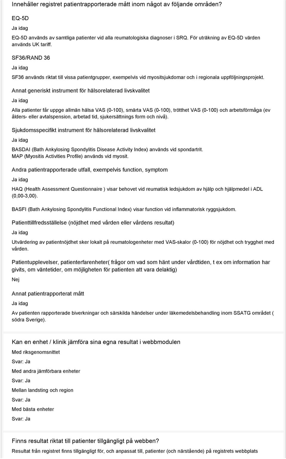 Annat generiskt instrument för hälsorelaterad livskvalitet Alla patienter får uppge allmän hälsa VAS (0-100), smärta VAS (0-100), trötthet VAS (0-100) och arbetsförmåga (ev ålders- eller