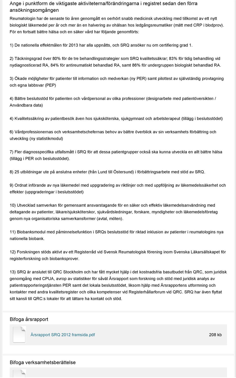 För en fortsatt bättre hälsa och en säker vård har följande genomförts: 1) De nationella effektmålen för 2013 har alla uppnåtts, och SRQ ansöker nu om certifiering grad 1.