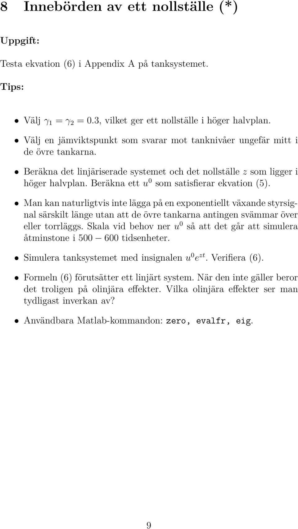 Beräkna ett u 0 som satisfierar ekvation (5). Man kan naturligtvisinte läggapåen exponentiellt växande styrsignal särskilt länge utan att de övre tankarna antingen svämmar över eller torrläggs.