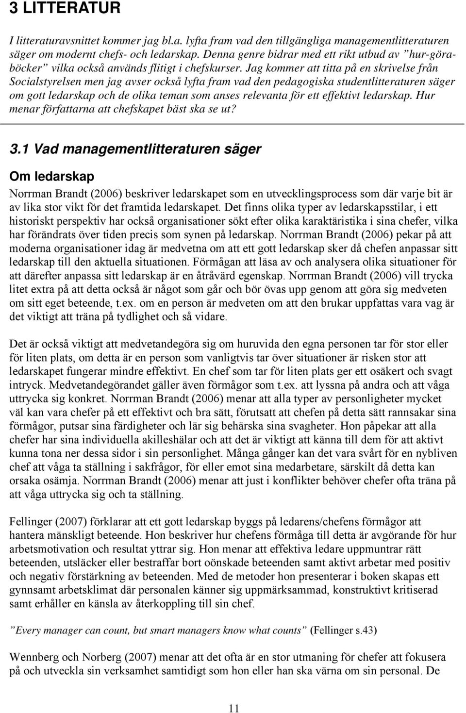 Jag kommer att titta på en skrivelse från Socialstyrelsen men jag avser också lyfta fram vad den pedagogiska studentlitteraturen säger om gott ledarskap och de olika teman som anses relevanta för ett