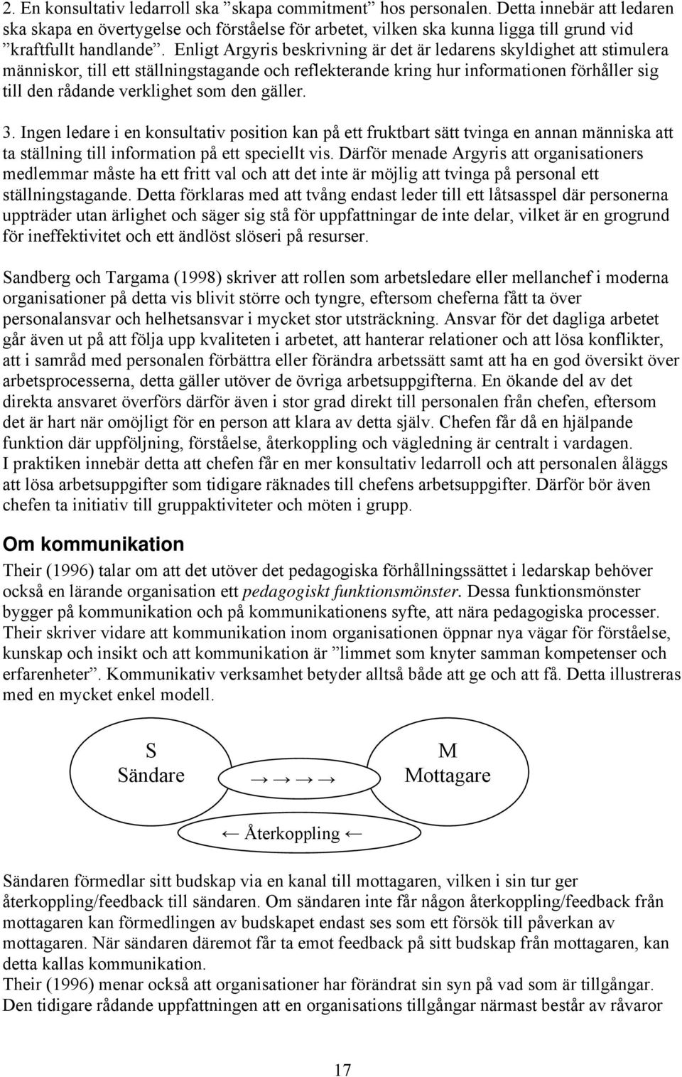 Enligt Argyris beskrivning är det är ledarens skyldighet att stimulera människor, till ett ställningstagande och reflekterande kring hur informationen förhåller sig till den rådande verklighet som