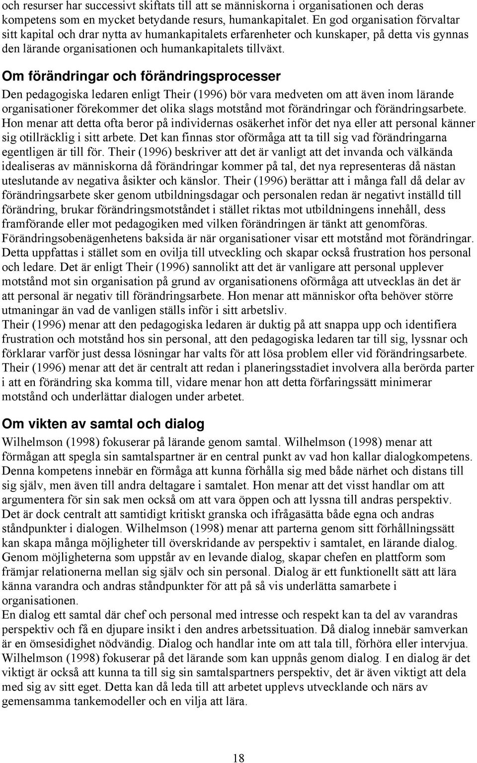 Om förändringar och förändringsprocesser Den pedagogiska ledaren enligt Their (1996) bör vara medveten om att även inom lärande organisationer förekommer det olika slags motstånd mot förändringar och