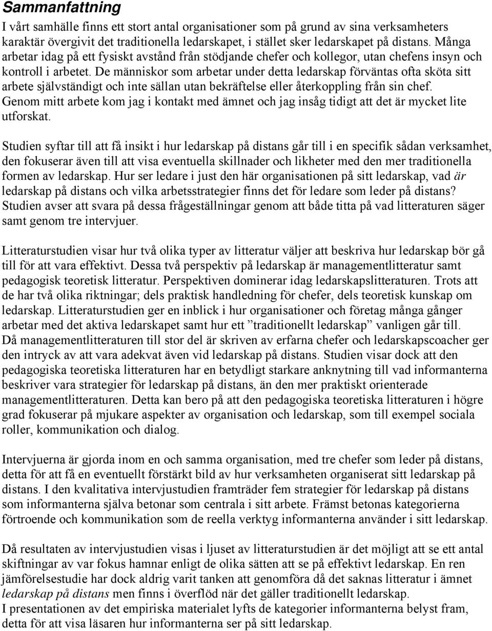 De människor som arbetar under detta ledarskap förväntas ofta sköta sitt arbete självständigt och inte sällan utan bekräftelse eller återkoppling från sin chef.