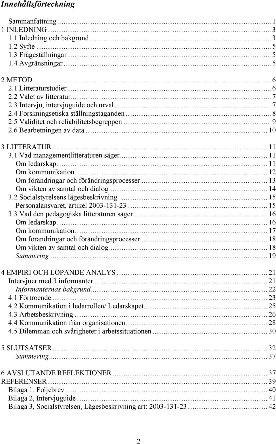 1 Vad managementlitteraturen säger... 11 Om ledarskap... 11 Om kommunikation... 12 Om förändringar och förändringsprocesser... 13 Om vikten av samtal och dialog... 14 3.