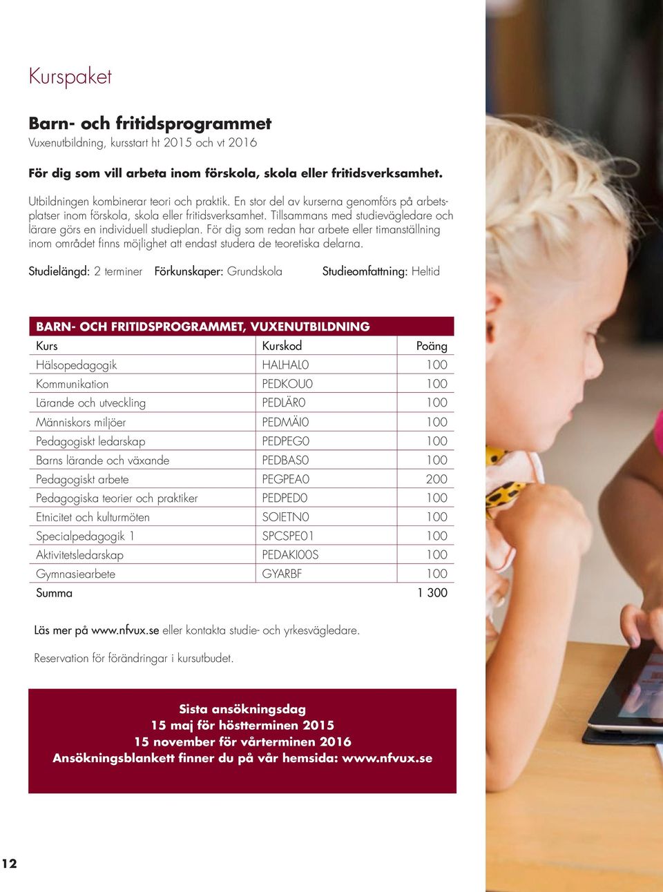 För dig som redan har arbete eller timanställning inom området finns möjlighet att endast studera de teoretiska delarna.