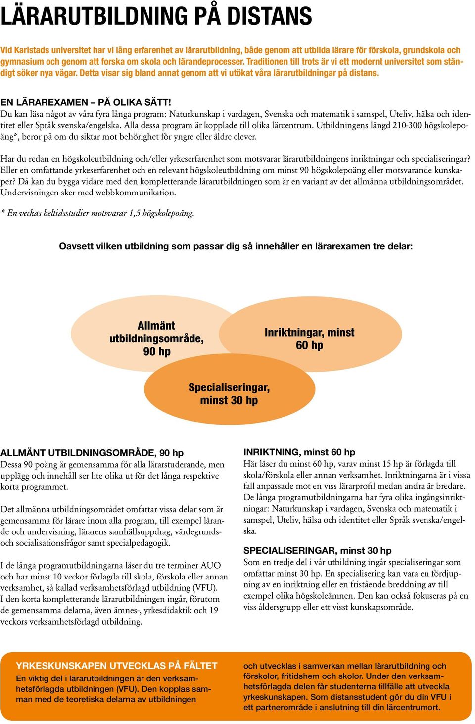 EN LÄRAREXAMEN PÅ OLIKA SÄTT! Du kan läsa något av våra fyra långa program: Naturkunskap i vardagen, Svenska och matematik i samspel, Uteliv, hälsa och identitet eller Språk svenska/engelska.