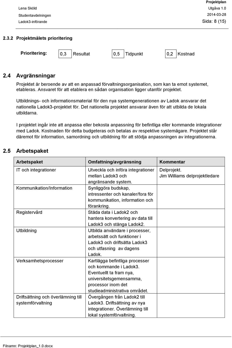 Utbildnings- och informationsmaterial för den nya systemgenerationen av Ladok ansvarar det nationella Ladok3-projektet för. Det nationella projektet ansvarar även för att utbilda de lokala utbildarna.