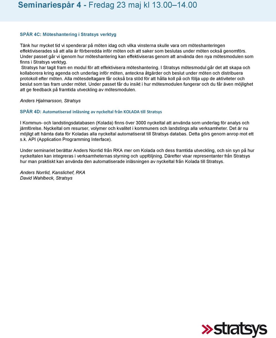 och att saker som beslutas under möten också genomförs. Under passet går vi igenom hur möteshantering kan effektiviseras genom att använda den nya mötesmodulen som finns i Stratsys verktyg.