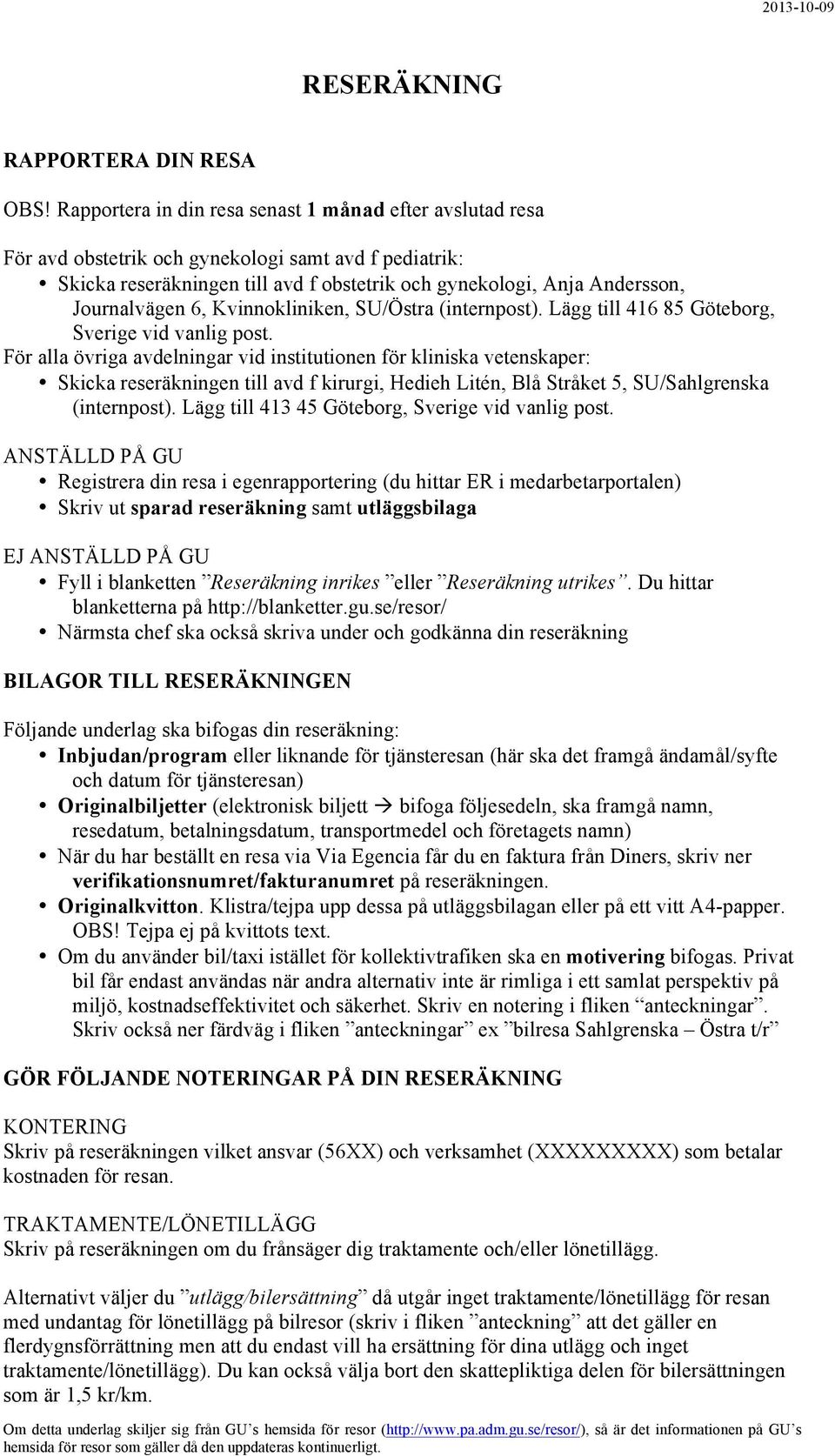 6, Kvinnokliniken, SU/Östra (internpost). Lägg till 416 85 Göteborg, Sverige vid vanlig post.