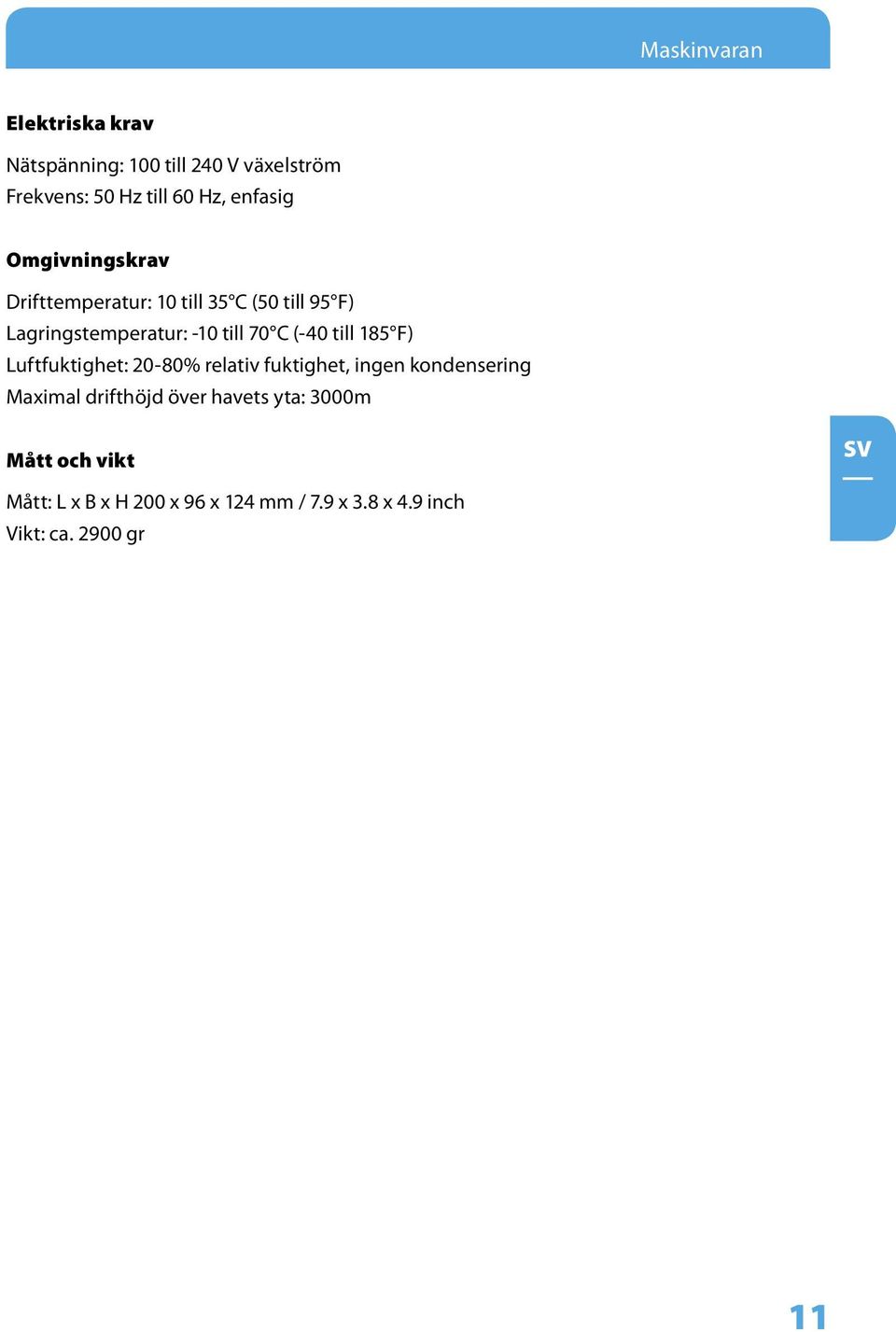 (-40 till 185 F) Luftfuktighet: 20-80% relativ fuktighet, ingen kondensering Maximal drifthöjd över