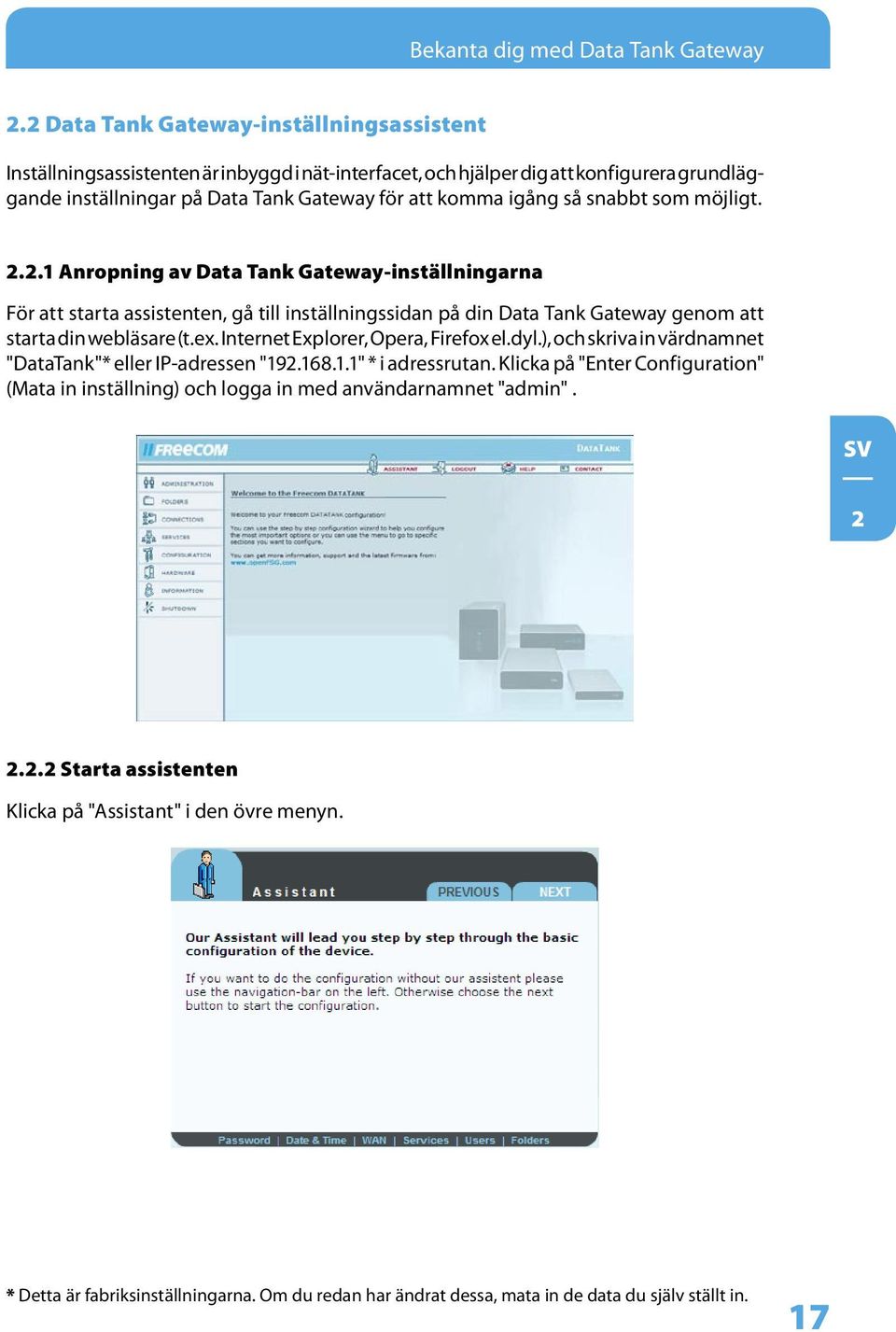 snabbt som möjligt. 2.2.1 Anropning av Data Tank Gateway-inställningarna För att starta assistenten, gå till inställningssidan på din Data Tank Gateway genom att starta din webläsare (t.ex.